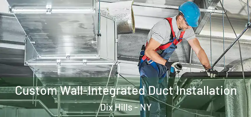 Custom Wall-Integrated Duct Installation Dix Hills - NY