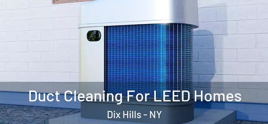 Duct Cleaning For LEED Homes Dix Hills - NY