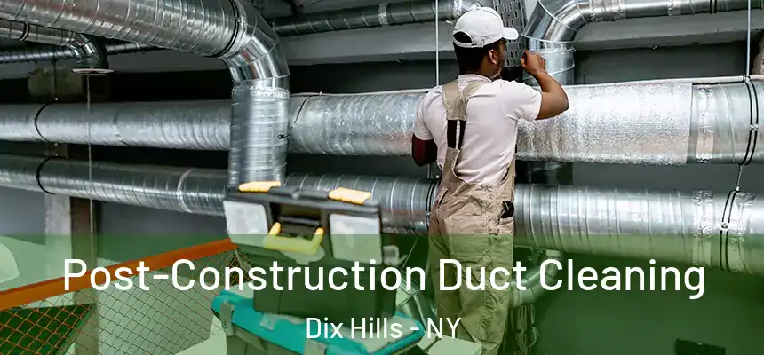 Post-Construction Duct Cleaning Dix Hills - NY